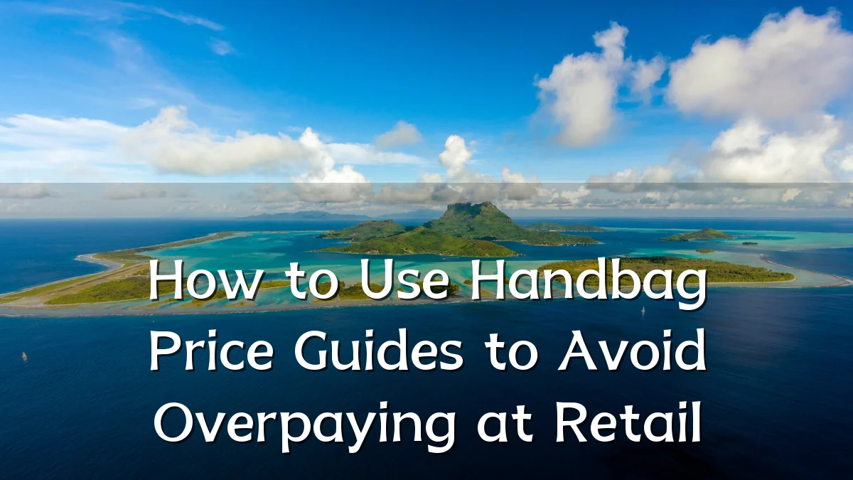 How to Use Handbag Price Guides to Avoid Overpaying at Retail