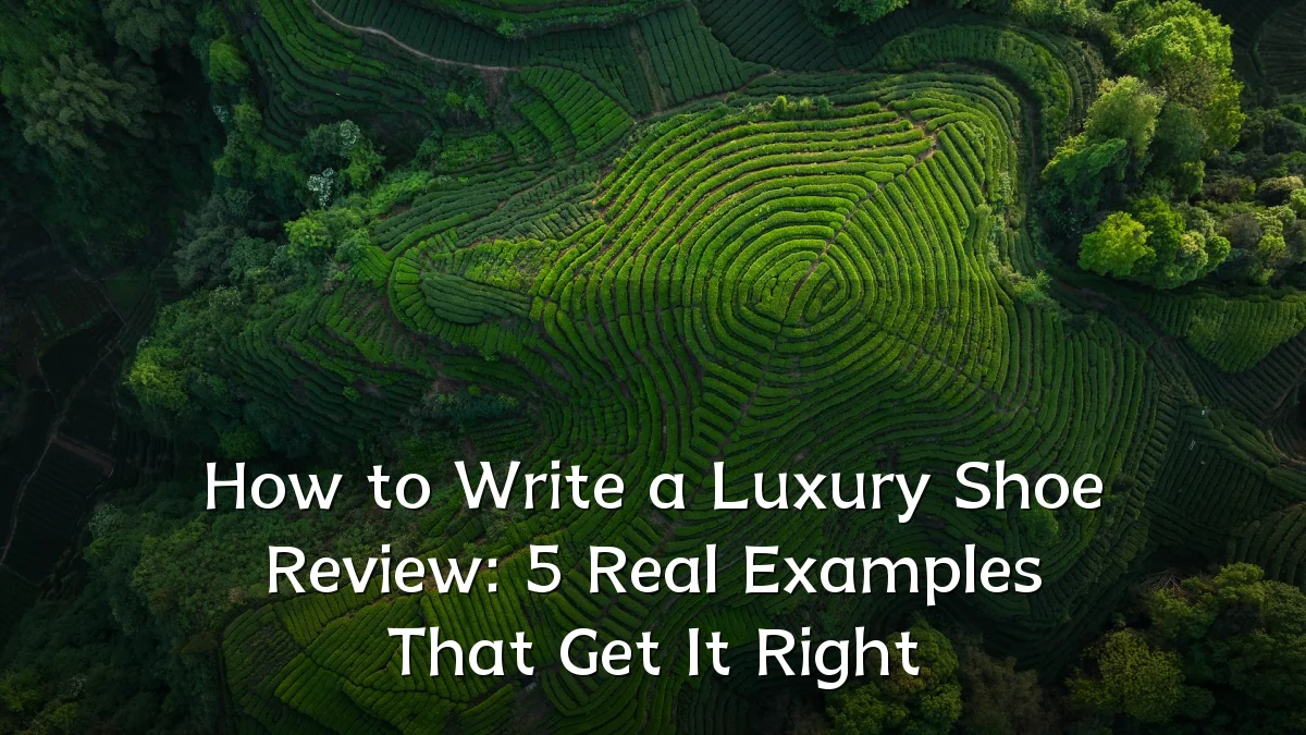 How to Write a Luxury Shoe Review: 5 Real Examples That Get It Right