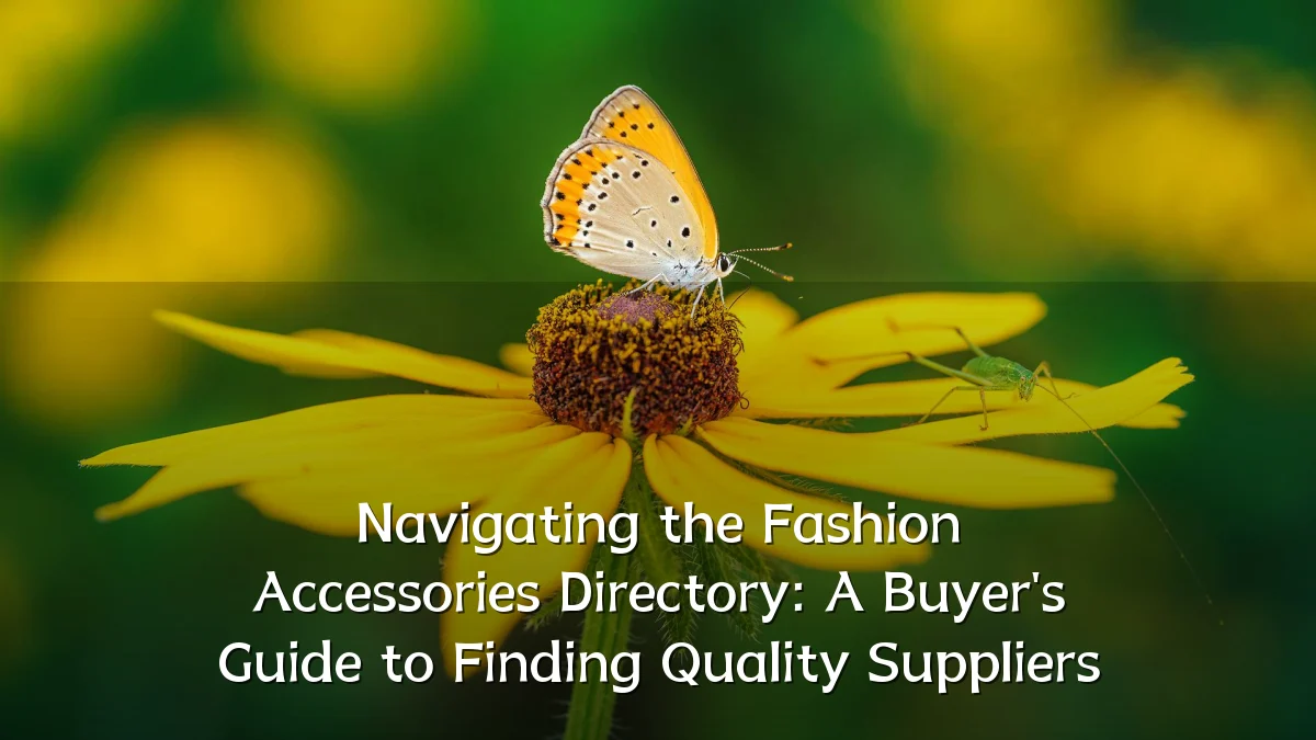 Navigating the Fashion Accessories Directory: A Buyer's Guide to Finding Quality Suppliers