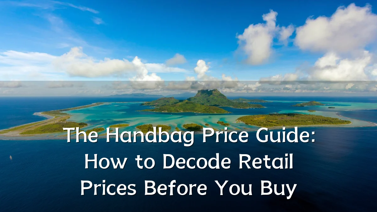 The Handbag Price Guide: How to Decode Retail Prices Before You Buy