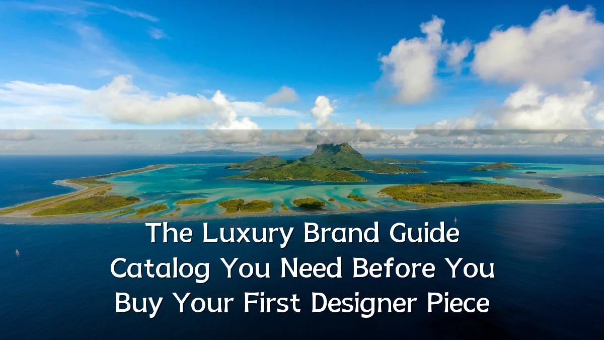 The Luxury Brand Guide Catalog You Need Before You Buy Your First Designer Piece