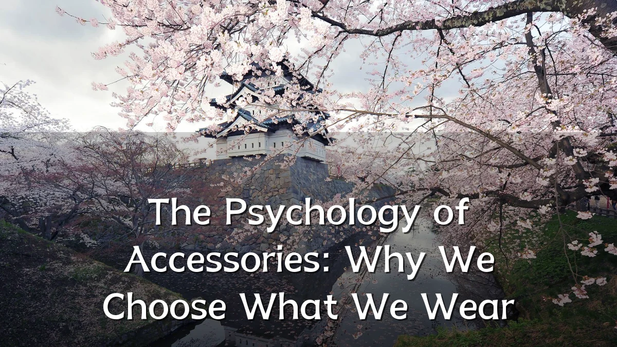 The Psychology of Accessories: Why We Choose What We Wear