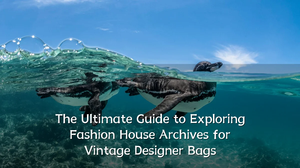 The Ultimate Guide to Exploring Fashion House Archives for Vintage Designer Bags