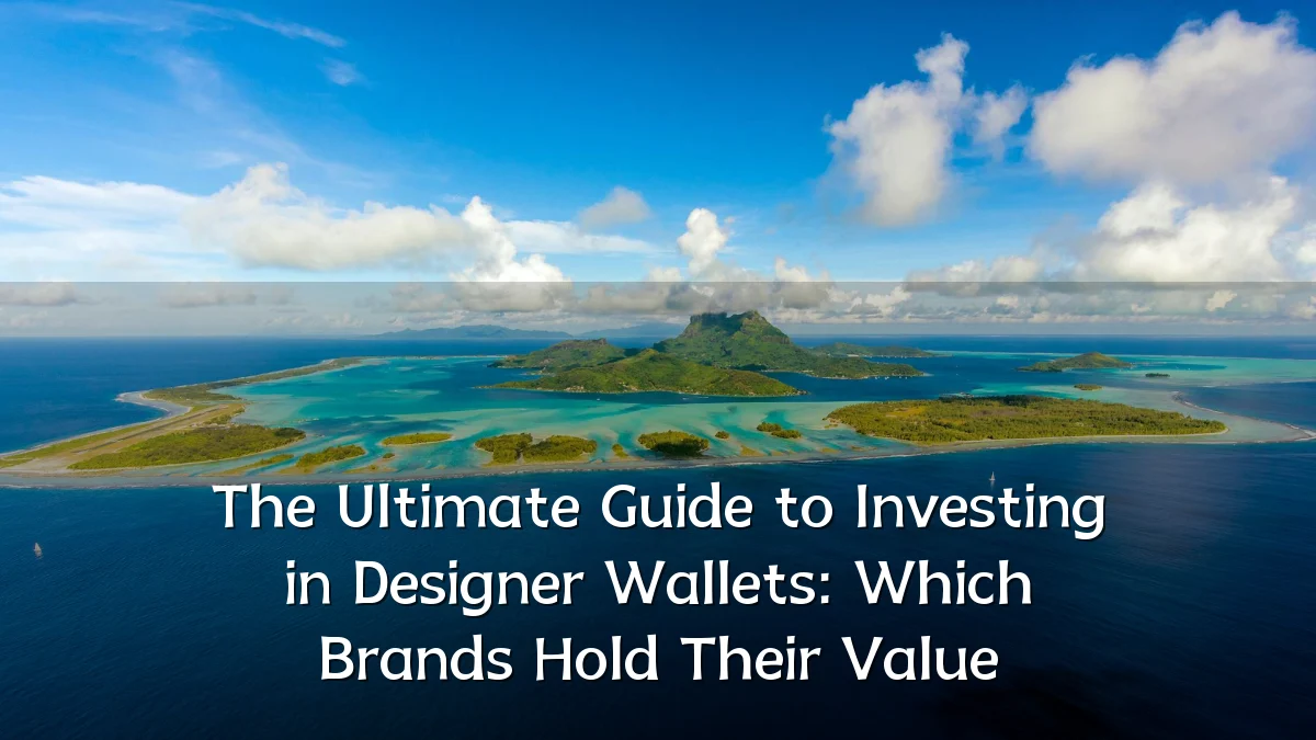 The Ultimate Guide to Investing in Designer Wallets: Which Brands Hold Their Value