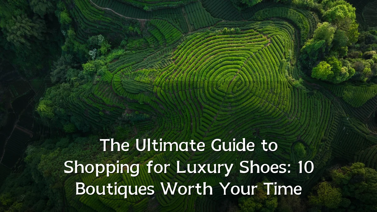 The Ultimate Guide to Shopping for Luxury Shoes: 10 Boutiques Worth Your Time