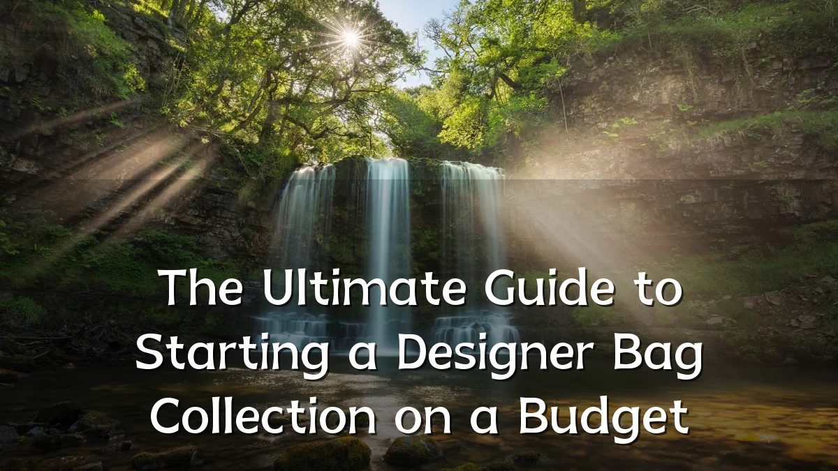 The Ultimate Guide to Starting a Designer Bag Collection on a Budget