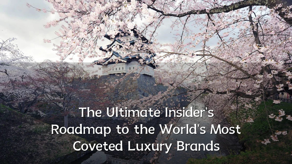 The Ultimate Insider's Roadmap to the World's Most Coveted Luxury Brands