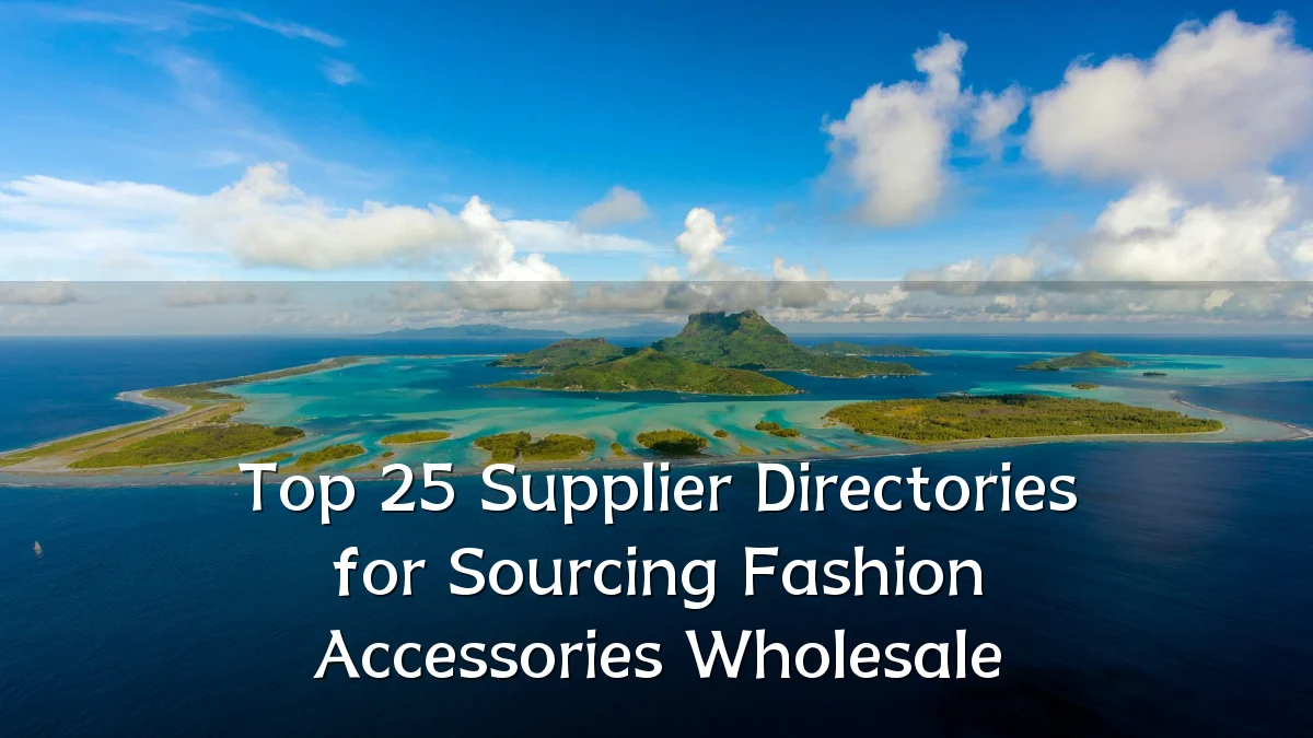 Top 25 Supplier Directories for Sourcing Fashion Accessories Wholesale