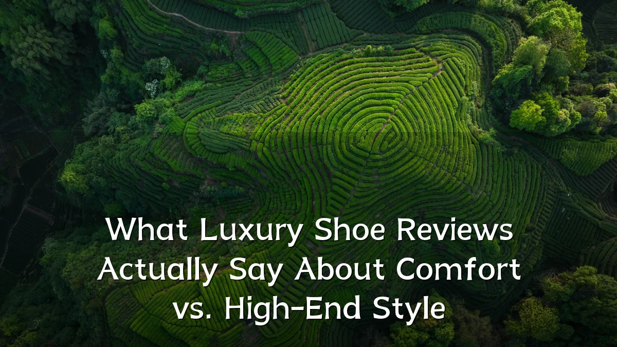 What Luxury Shoe Reviews Actually Say About Comfort vs. High-End Style